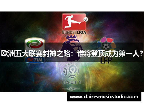 欧洲五大联赛封神之路：谁将登顶成为第一人？